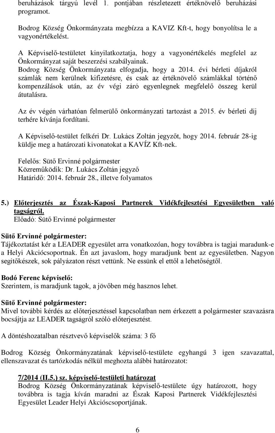 évi bérleti díjakról számlák nem kerülnek kifizetésre, és csak az értéknövelő számlákkal történő kompenzálások után, az év végi záró egyenlegnek megfelelő összeg kerül átutalásra.