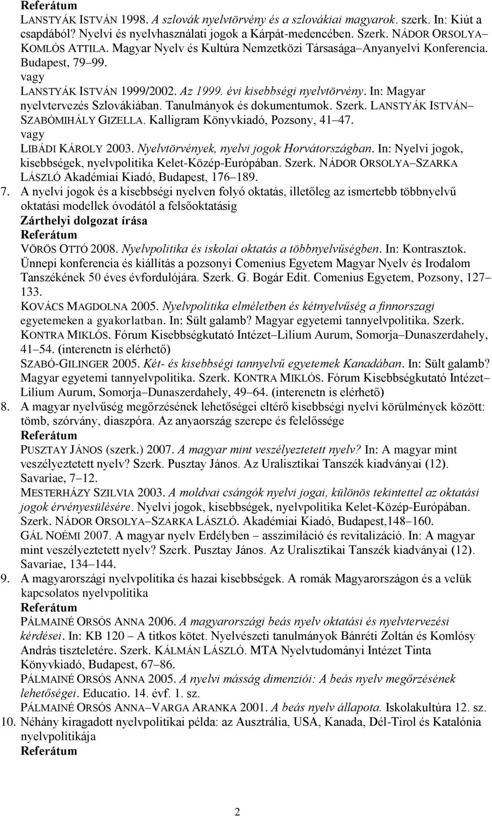 Tanulmányok és dokumentumok. Szerk. LANSTYÁK ISTVÁN SZABÓMIHÁLY GIZELLA. Kalligram Könyvkiadó, Pozsony, 41 47. LIBÁDI KÁROLY 2003. Nyelvtörvények, nyelvi jogok Horvátországban.