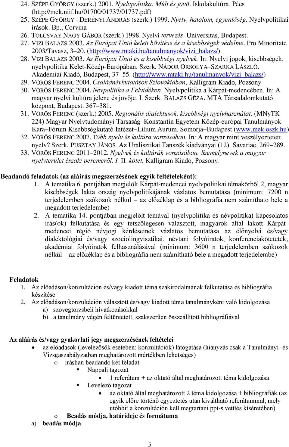 Pro Minoritate 2003/Tavasz, 3 20. (http://www.mtaki.hu/tanulmanyok/vizi_balazs/) 28. VIZI BALÁZS 2003. Az Európai Unió és a kisebbségi nyelvek.