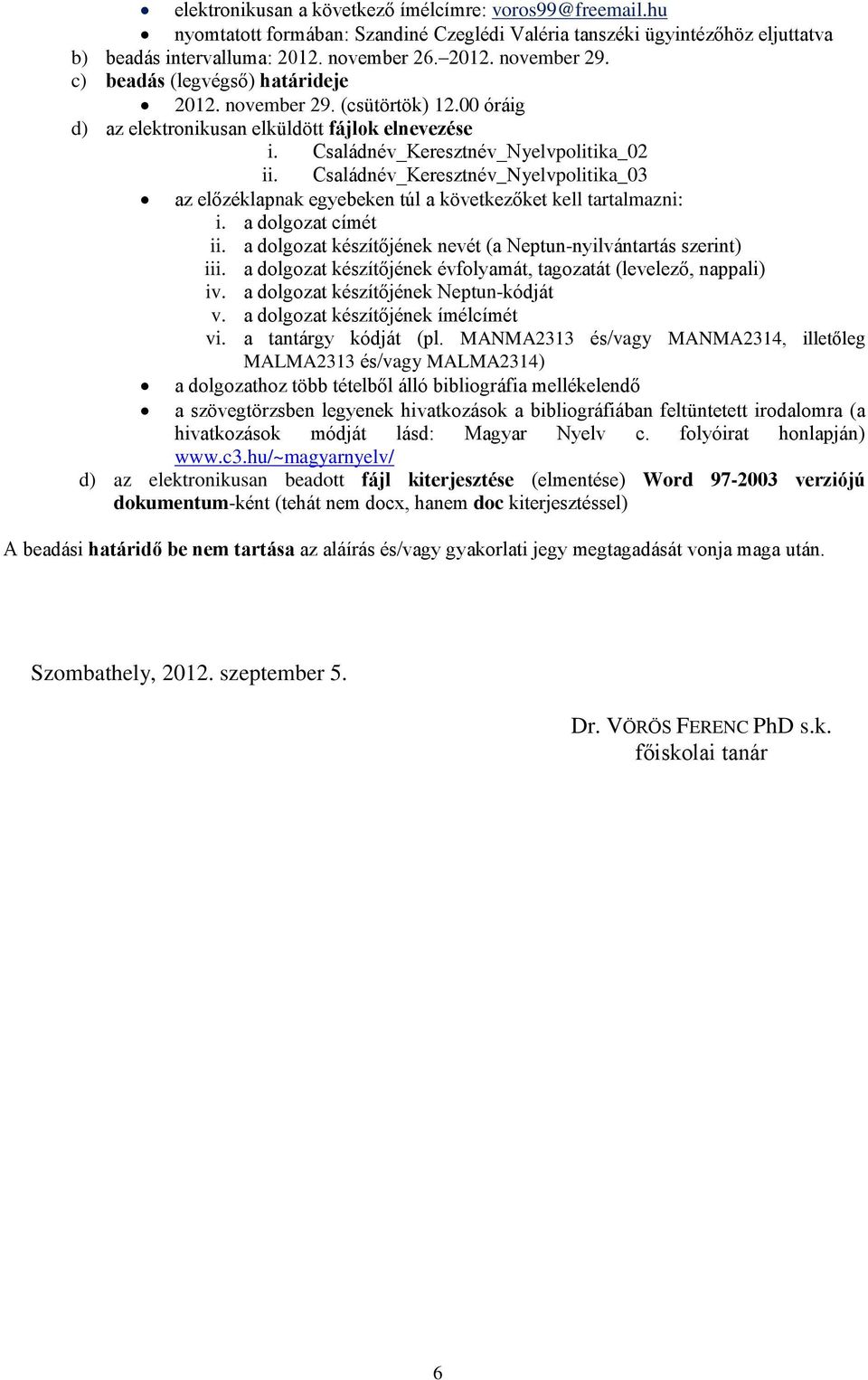 Családnév_Keresztnév_Nyelvpolitika_03 az előzéklapnak egyebeken túl a következőket kell tartalmazni: i. a dolgozat címét ii. a dolgozat készítőjének nevét (a Neptun-nyilvántartás szerint) iii.