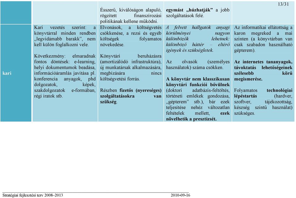 Ésszerő, kiválóságon alapuló, rögzített finanszírozási politikának kellene mőködni. Elvonások, a költségvetés csökkenése, a rezsi és egyéb költségek folyamatos növekedése.