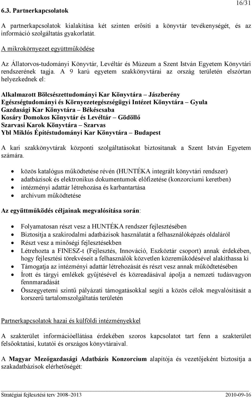 A 9 karú egyetem szakkönyvtárai az ország területén elszórtan helyezkednek el: Alkalmazott Bölcsészettudományi Kar Könyvtára Jászberény Egészségtudományi és Környezetegészségügyi Intézet Könyvtára