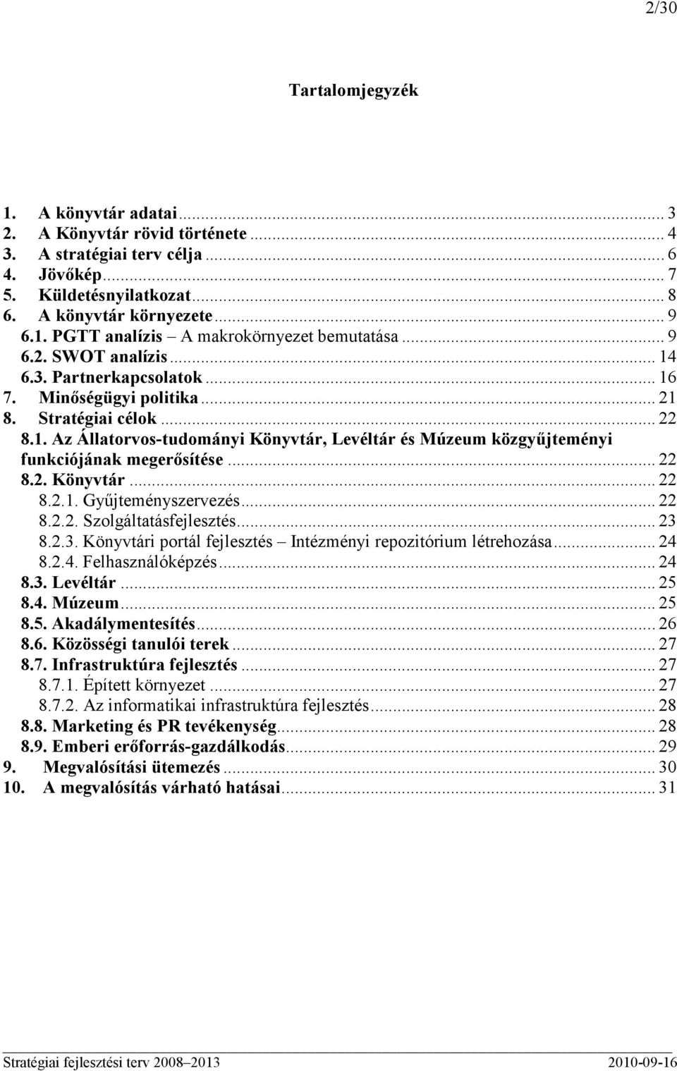 .. 22 8.2. Könyvtár... 22 8.2.1. Győjteményszervezés... 22 8.2.2. Szolgáltatásfejlesztés... 23 8.2.3. Könyvtári portál fejlesztés Intézményi repozitórium létrehozása... 24 8.2.4. Felhasználóképzés.