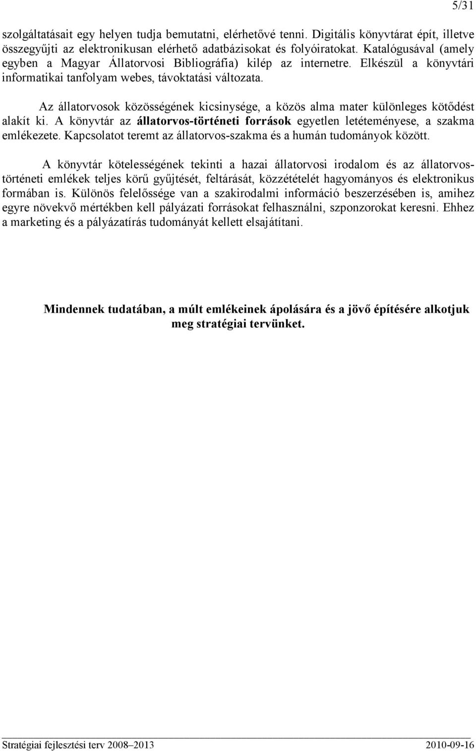 Az állatorvosok közösségének kicsinysége, a közös alma mater különleges kötıdést alakít ki. A könyvtár az állatorvos-történeti források egyetlen letéteményese, a szakma emlékezete.