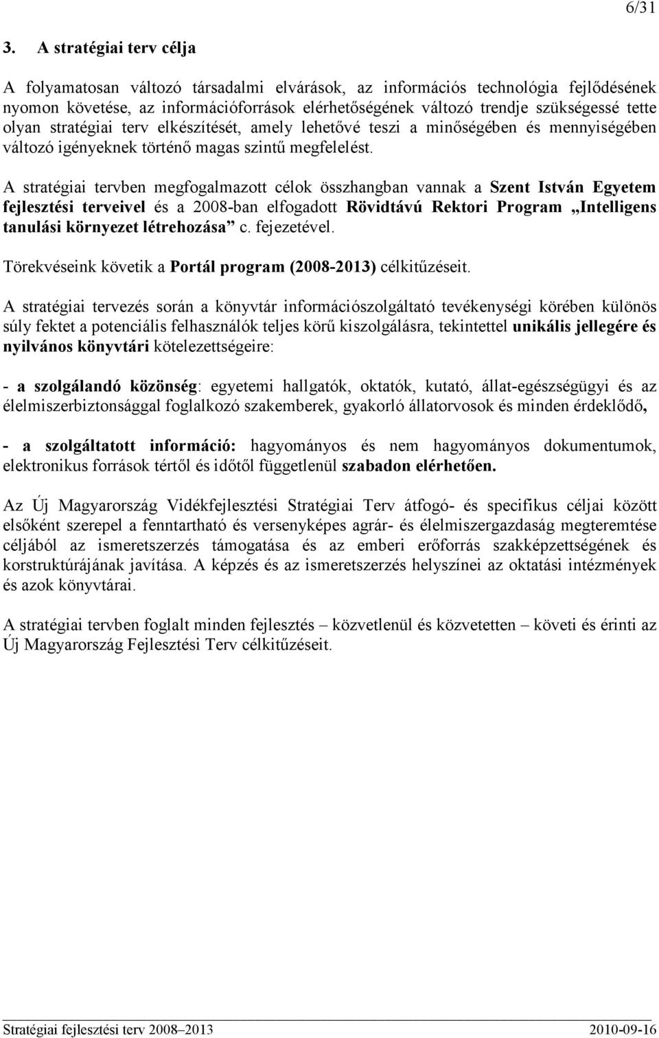 olyan stratégiai terv elkészítését, amely lehetıvé teszi a minıségében és mennyiségében változó igényeknek történı magas szintő megfelelést.