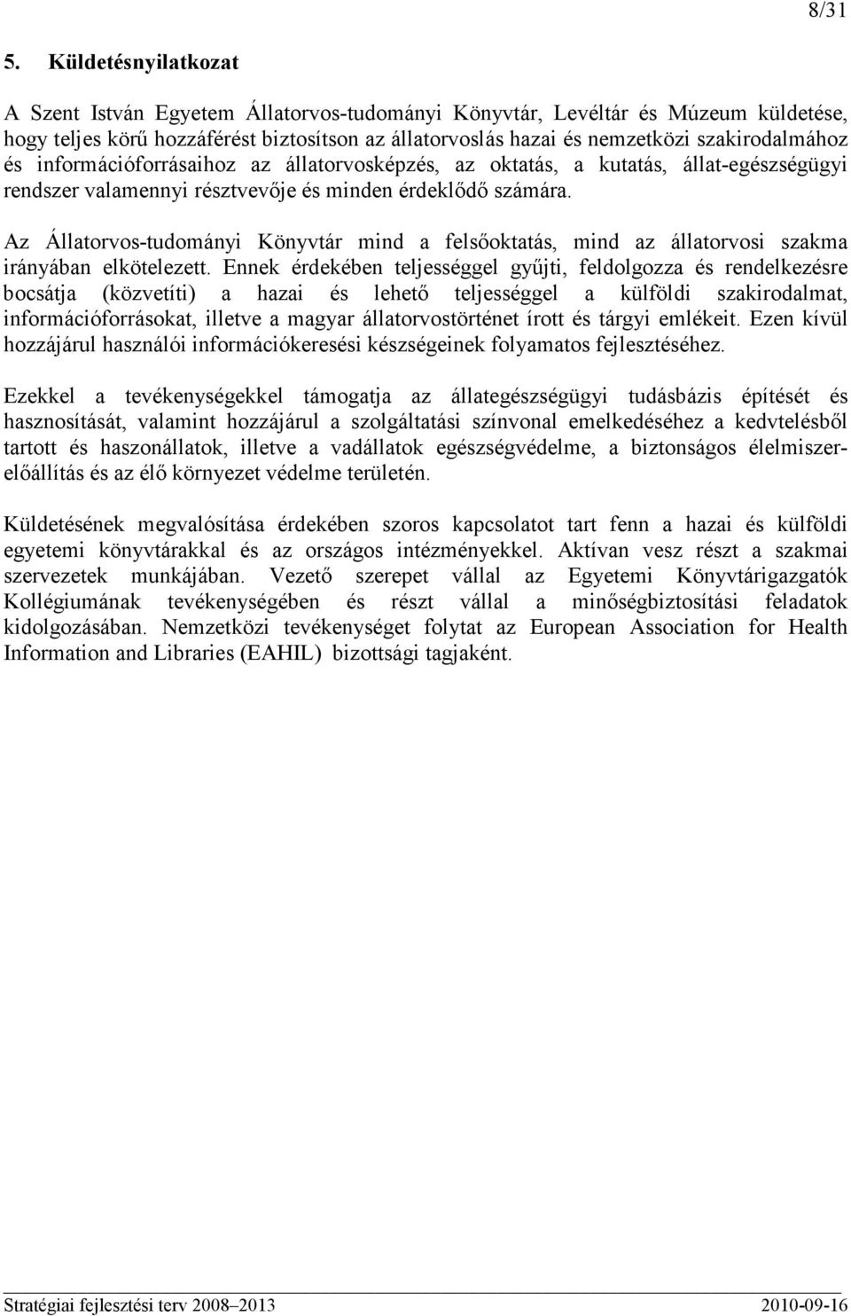 és információforrásaihoz az állatorvosképzés, az oktatás, a kutatás, állat-egészségügyi rendszer valamennyi résztvevıje és minden érdeklıdı számára.