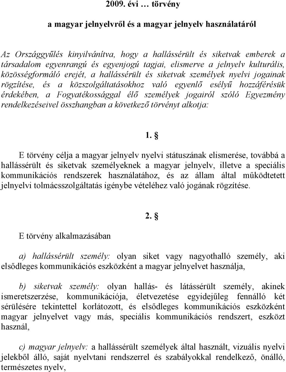 élő személyek jogairól szóló Egyezmény rendelkezéseivel összhangban a következő törvényt alkotja: E törvény célja a magyar jelnyelv nyelvi státuszának elismerése, továbbá a hallássérült és siketvak