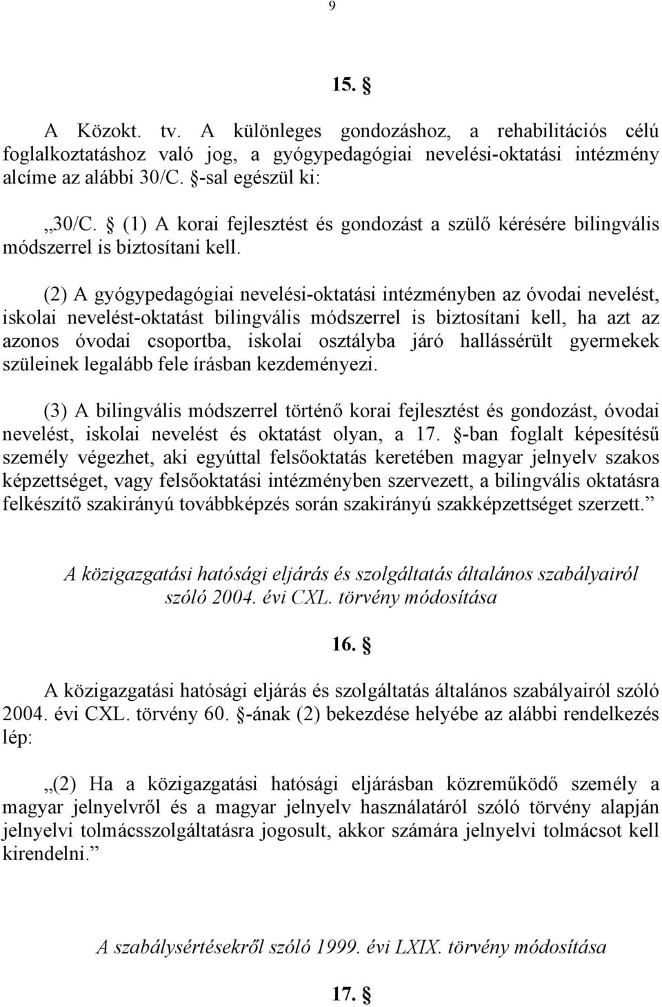 (2) A gyógypedagógiai nevelési-oktatási intézményben az óvodai nevelést, iskolai nevelést-oktatást bilingvális módszerrel is biztosítani kell, ha azt az azonos óvodai csoportba, iskolai osztályba