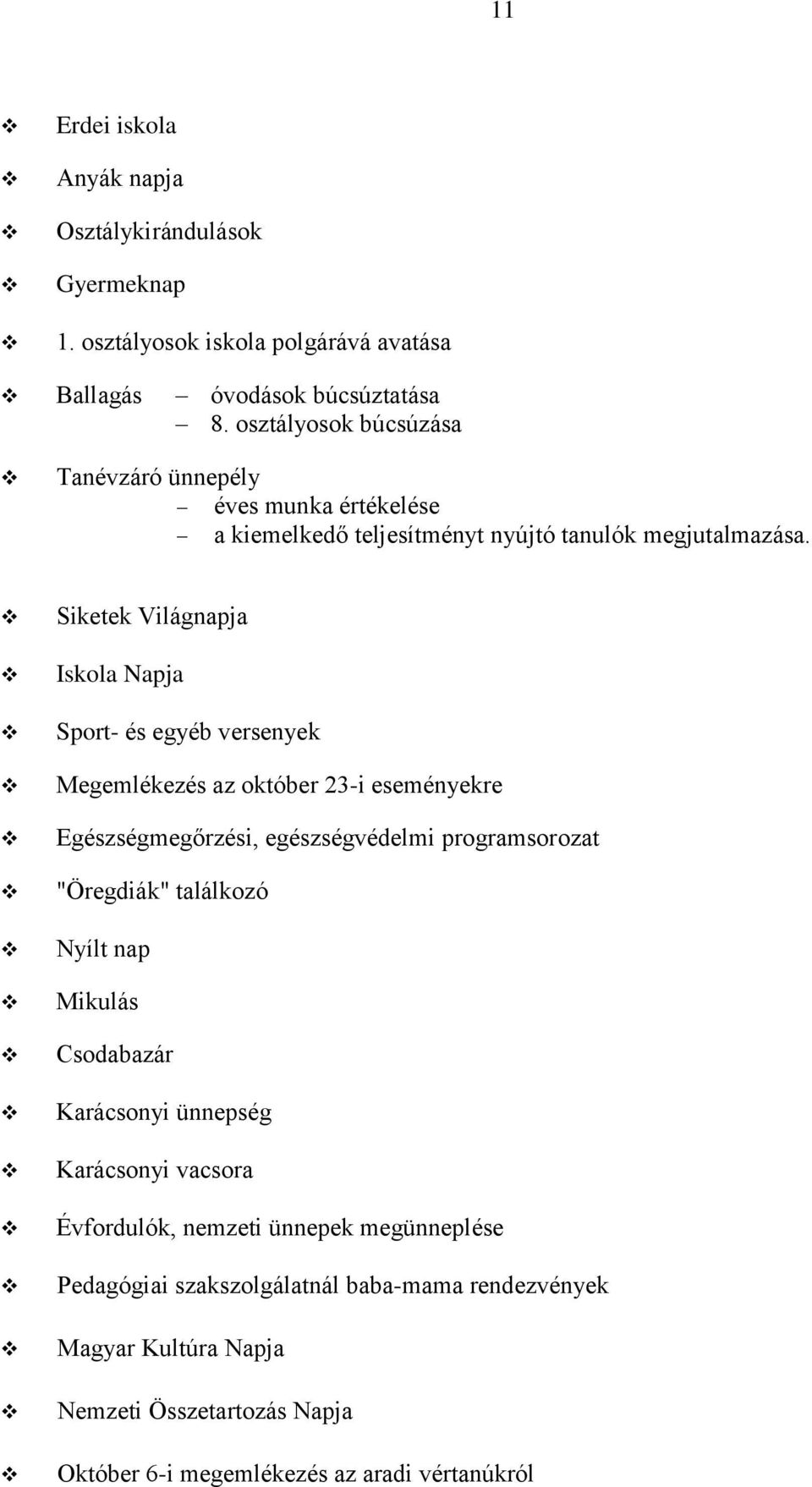 Siketek Világnapja Iskola Napja Sport- és egyéb versenyek Megemlékezés az október 23-i eseményekre Egészségmegőrzési, egészségvédelmi programsorozat "Öregdiák" találkozó