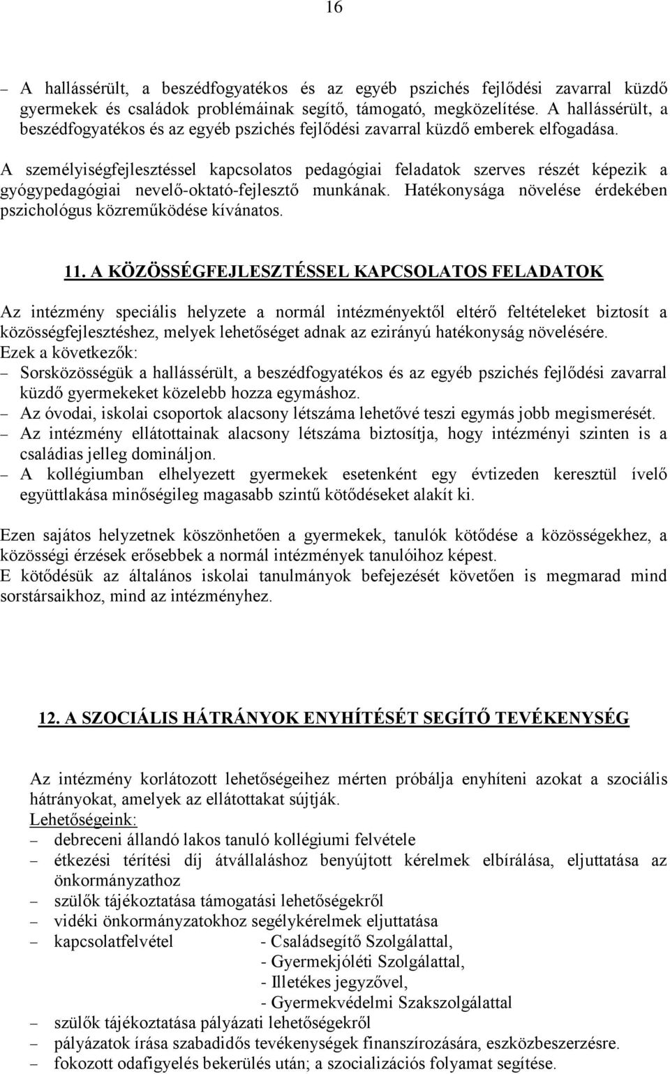 A személyiségfejlesztéssel kapcsolatos pedagógiai feladatok szerves részét képezik a gyógypedagógiai nevelő-oktató-fejlesztő munkának.