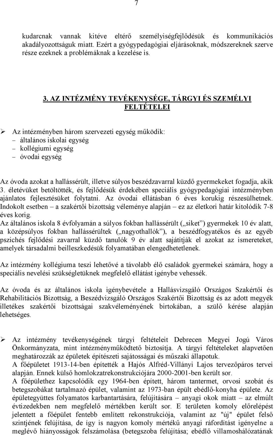 illetve súlyos beszédzavarral küzdő gyermekeket fogadja, akik 3. életévüket betöltötték, és fejlődésük érdekében speciális gyógypedagógiai intézményben ajánlatos fejlesztésüket folytatni.