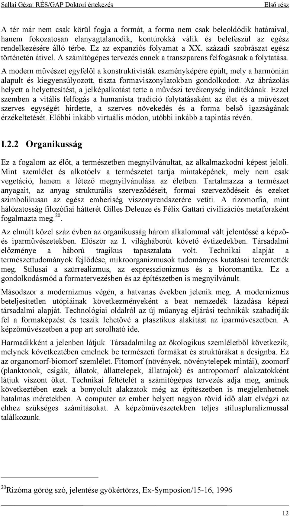 A modern művészet egyfelől a konstruktivisták eszményképére épült, mely a harmónián alapult és kiegyensúlyozott, tiszta formaviszonylatokban gondolkodott.