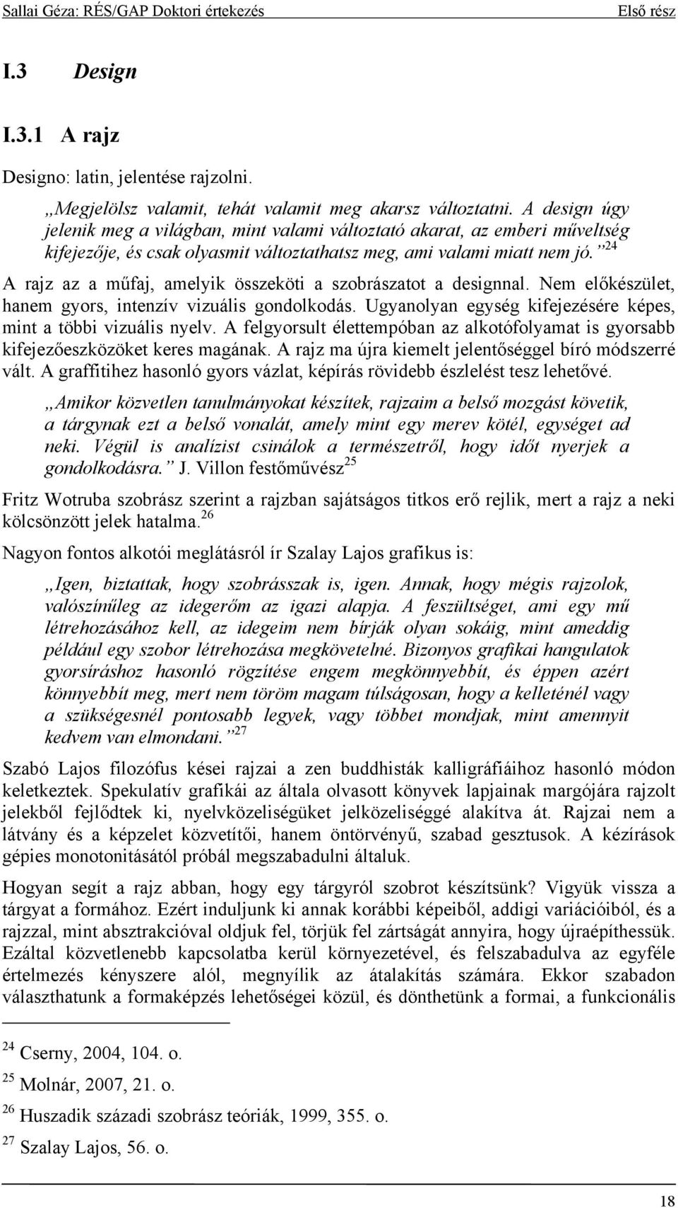 24 A rajz az a műfaj, amelyik összeköti a szobrászatot a designnal. Nem előkészület, hanem gyors, intenzív vizuális gondolkodás. Ugyanolyan egység kifejezésére képes, mint a többi vizuális nyelv.