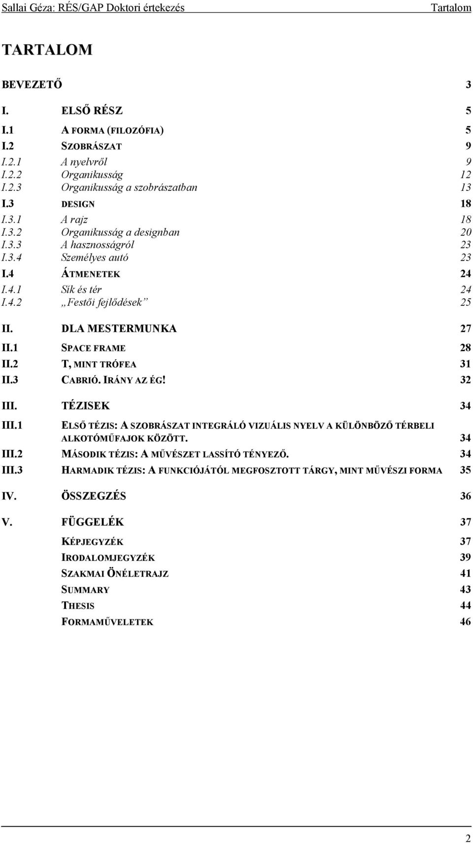 IRÁNY AZ ÉG! 32 III. TÉZISEK 34 III.1 ELSŐ TÉZIS: A SZOBRÁSZAT INTEGRÁLÓ VIZUÁLIS NYELV A KÜLÖNBÖZŐ TÉRBELI ALKOTÓMŰFAJOK KÖZÖTT. 34 III.2 MÁSODIK TÉZIS: A MŰVÉSZET LASSÍTÓ TÉNYEZŐ. 34 III.3 HARMADIK TÉZIS: A FUNKCIÓJÁTÓL MEGFOSZTOTT TÁRGY, MINT MŰVÉSZI FORMA 35 IV.