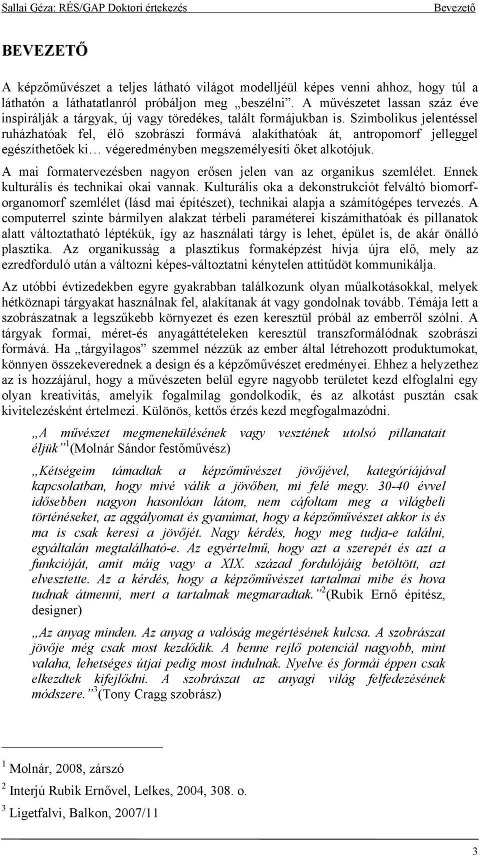 Szimbolikus jelentéssel ruházhatóak fel, élő szobrászi formává alakíthatóak át, antropomorf jelleggel egészíthetőek ki végeredményben megszemélyesíti őket alkotójuk.