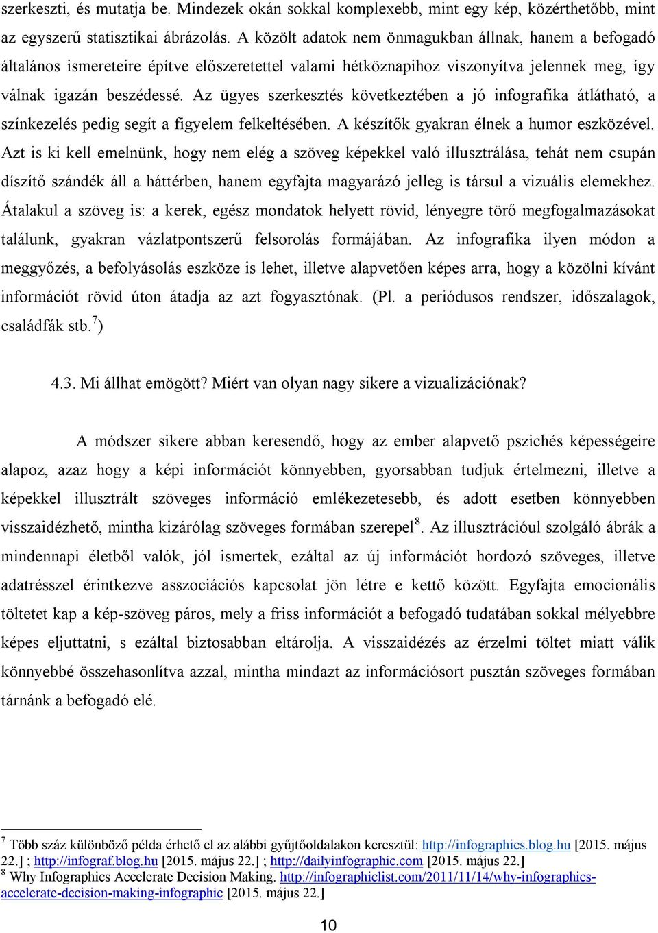 Az ügyes szerkesztés következtében a jó infografika átlátható, a színkezelés pedig segít a figyelem felkeltésében. A készítők gyakran élnek a humor eszközével.