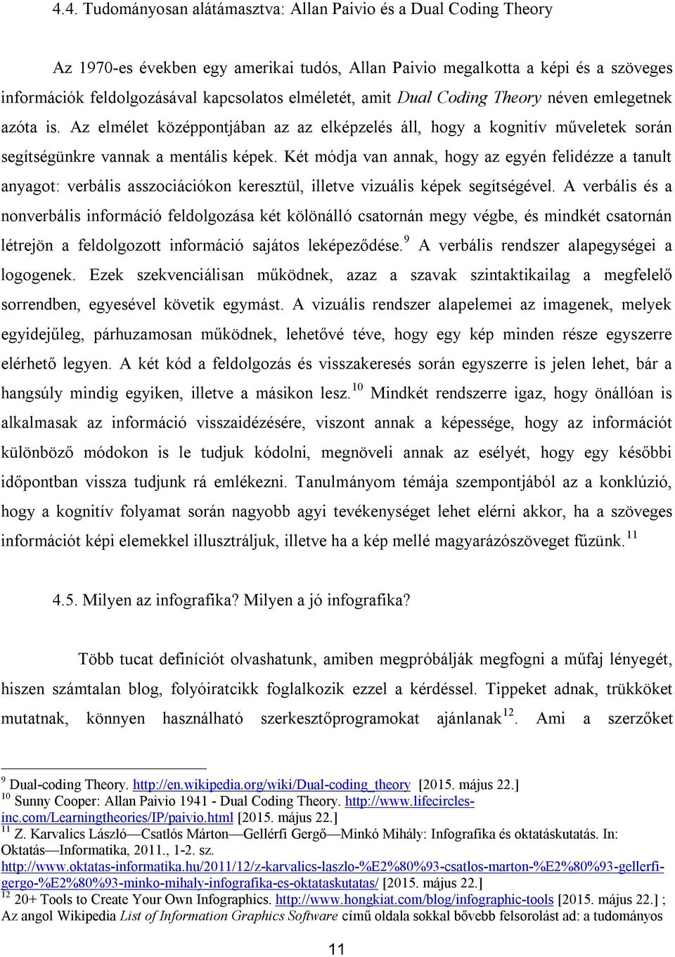 Két módja van annak, hogy az egyén felidézze a tanult anyagot: verbális asszociációkon keresztül, illetve vizuális képek segítségével.