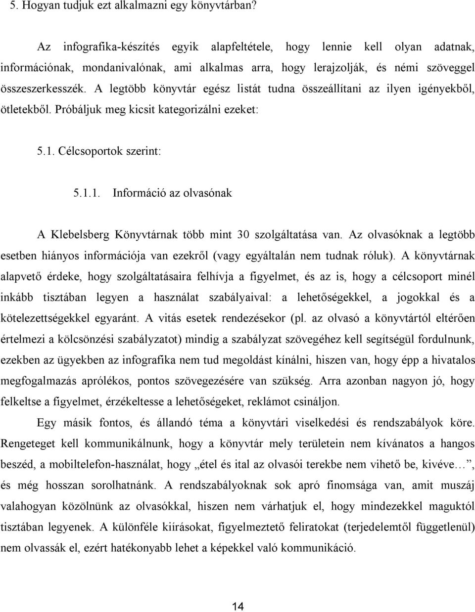 A legtöbb könyvtár egész listát tudna összeállítani az ilyen igényekből, ötletekből. Próbáljuk meg kicsit kategorizálni ezeket: 5.1.