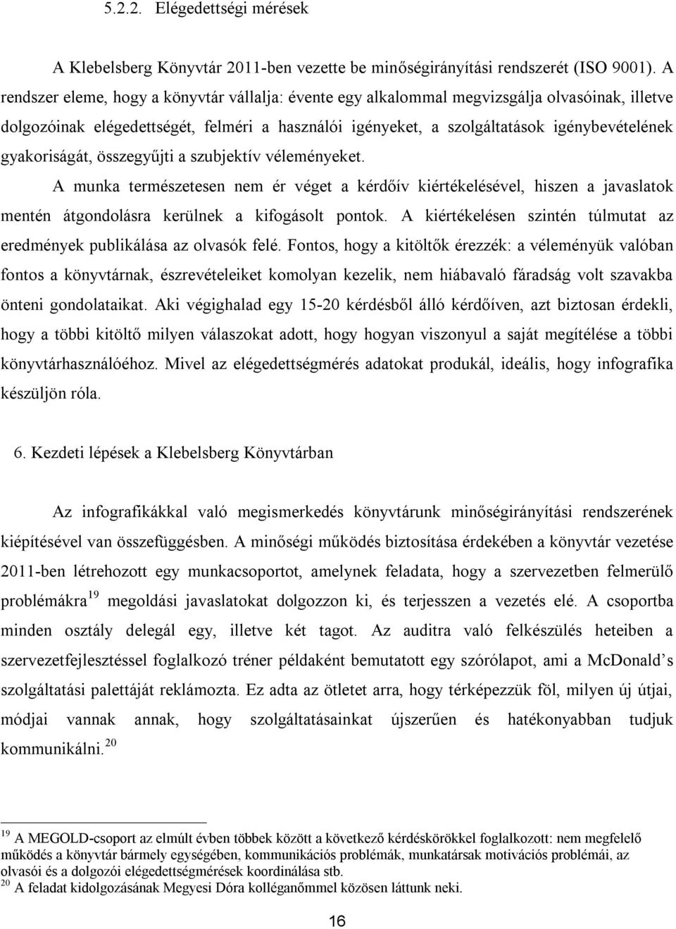 gyakoriságát, összegyűjti a szubjektív véleményeket. A munka természetesen nem ér véget a kérdőív kiértékelésével, hiszen a javaslatok mentén átgondolásra kerülnek a kifogásolt pontok.