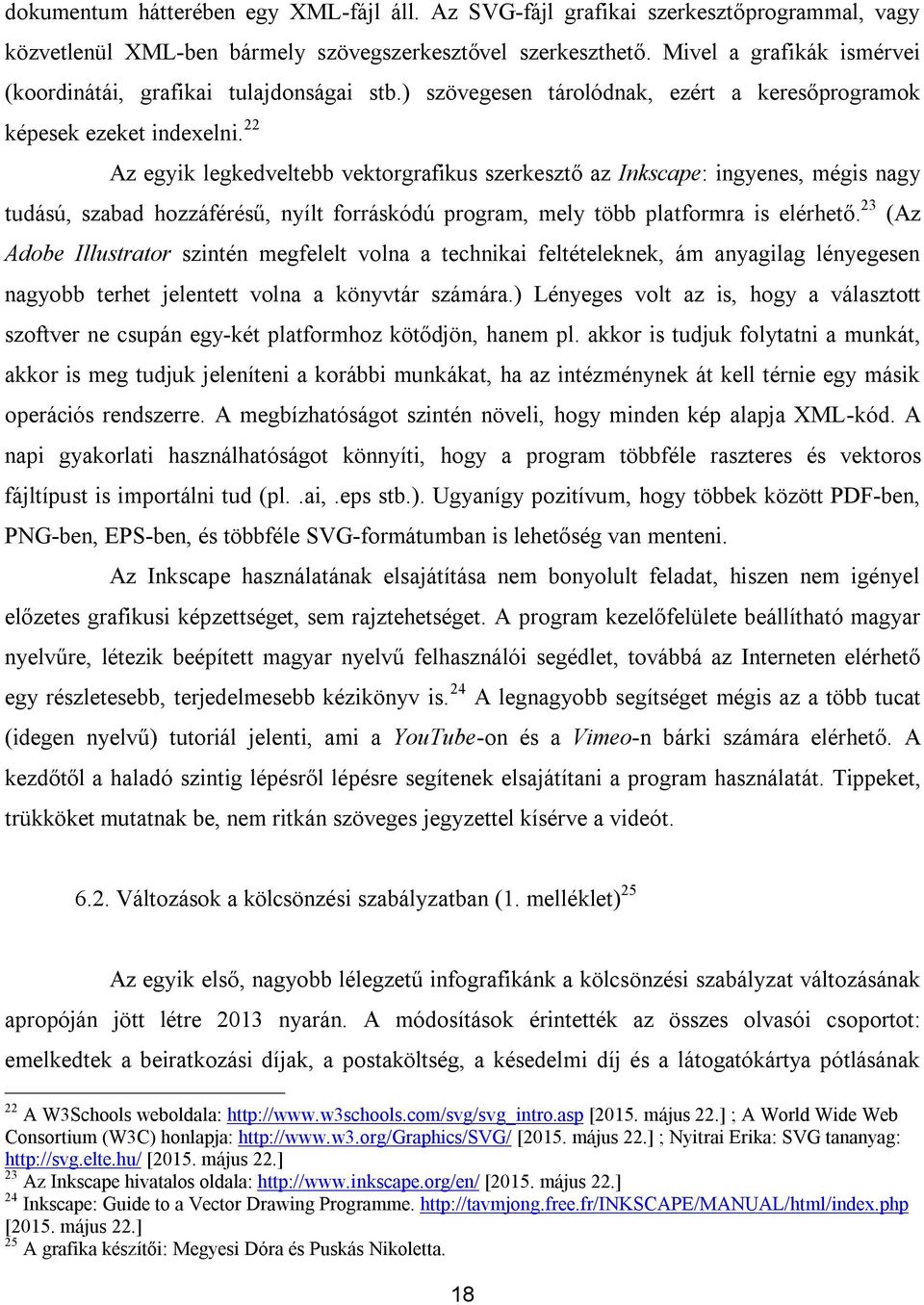 22 Az egyik legkedveltebb vektorgrafikus szerkesztő az Inkscape: ingyenes, mégis nagy tudású, szabad hozzáférésű, nyílt forráskódú program, mely több platformra is elérhető.