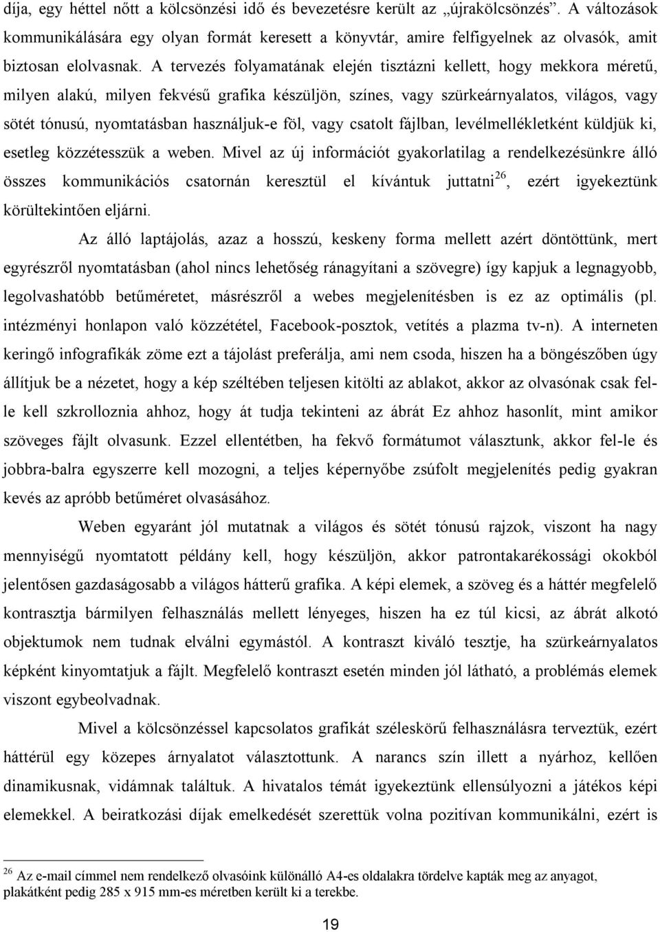 A tervezés folyamatának elején tisztázni kellett, hogy mekkora méretű, milyen alakú, milyen fekvésű grafika készüljön, színes, vagy szürkeárnyalatos, világos, vagy sötét tónusú, nyomtatásban