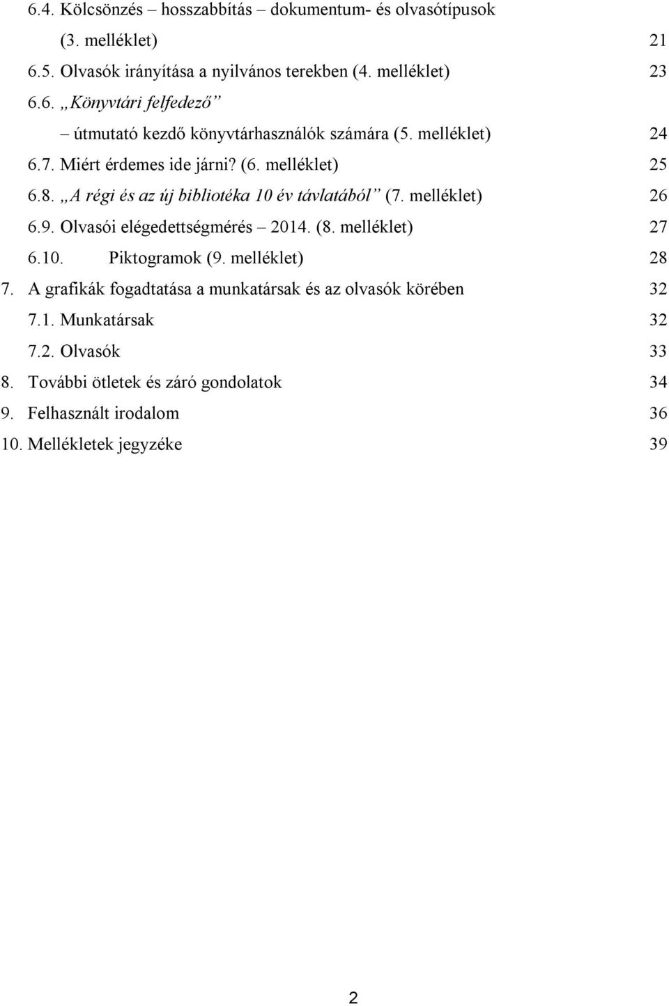 Olvasói elégedettségmérés 2014. (8. melléklet) 27 6.10. Piktogramok (9. melléklet) 28 7. A grafikák fogadtatása a munkatársak és az olvasók körében 32 7.1. Munkatársak 32 7.