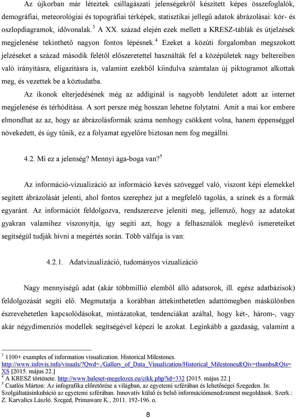 4 Ezeket a közúti forgalomban megszokott jelzéseket a század második felétől előszeretettel használták fel a középületek nagy beltereiben való irányításra, eligazításra is, valamint ezekből kiindulva