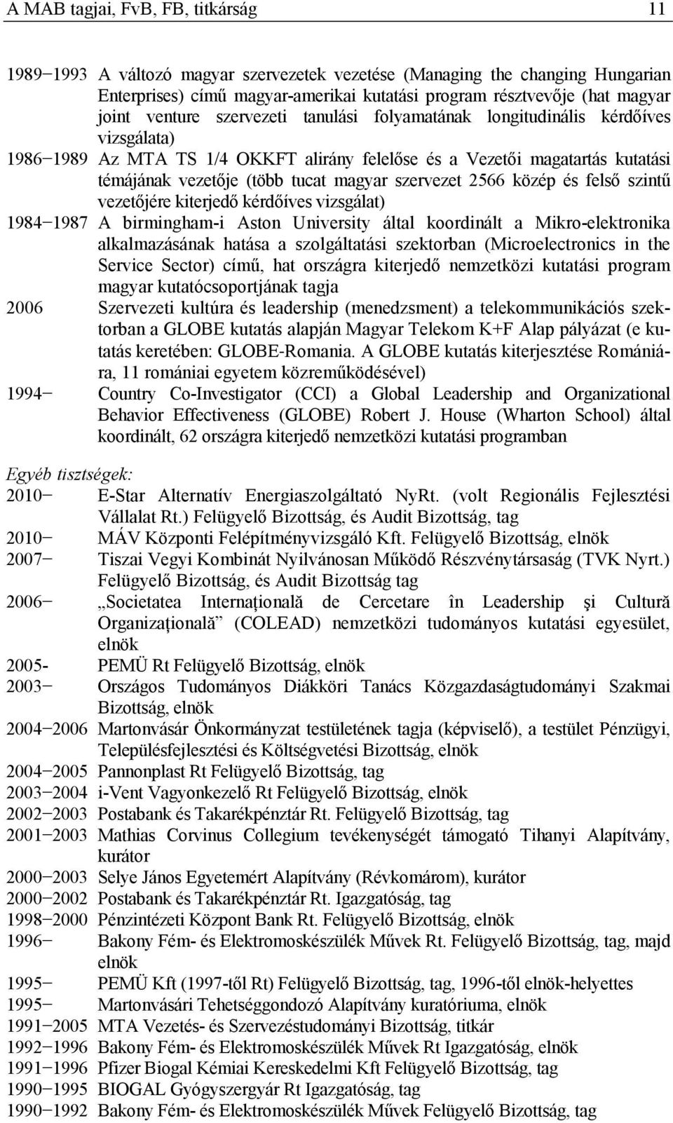 szervezet 2566 közép és felsı szintő vezetıjére kiterjedı kérdıíves vizsgálat) 1984 1987 A birmingham-i Aston University által koordinált a Mikro-elektronika alkalmazásának hatása a szolgáltatási