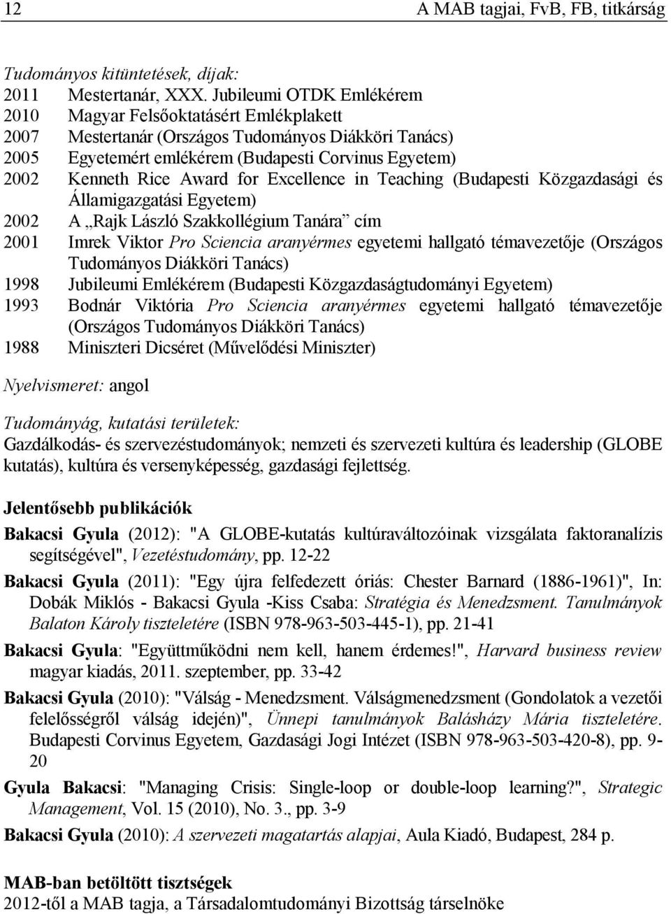 for Excellence in Teaching (Budapesti Közgazdasági és Államigazgatási Egyetem) 2002 A Rajk László Szakkollégium Tanára cím 2001 Imrek Viktor Pro Sciencia aranyérmes egyetemi hallgató témavezetıje