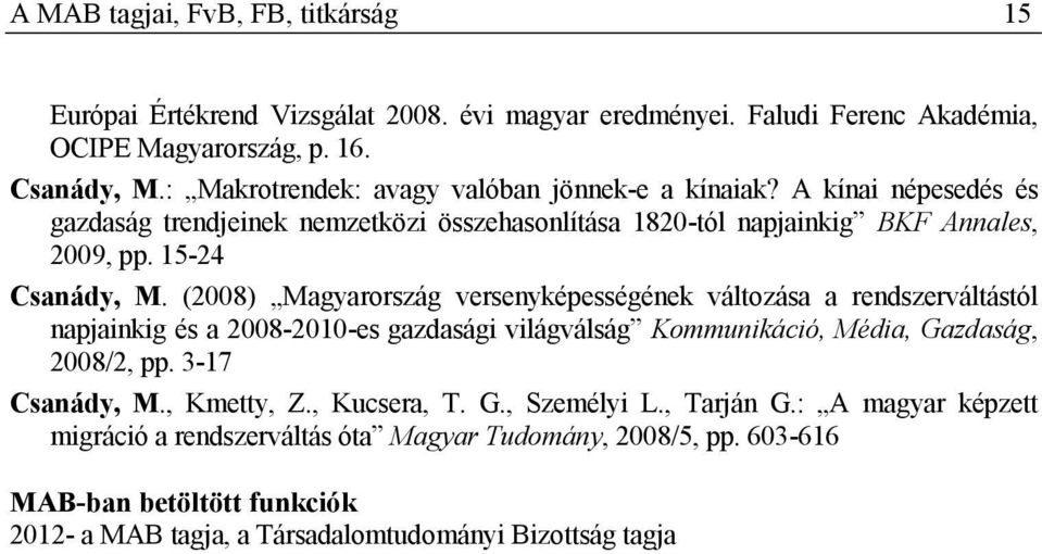 (2008) Magyarország versenyképességének változása a rendszerváltástól napjainkig és a 2008-2010-es gazdasági világválság Kommunikáció, Média, Gazdaság, 2008/2, pp. 3-17 Csanády, M.