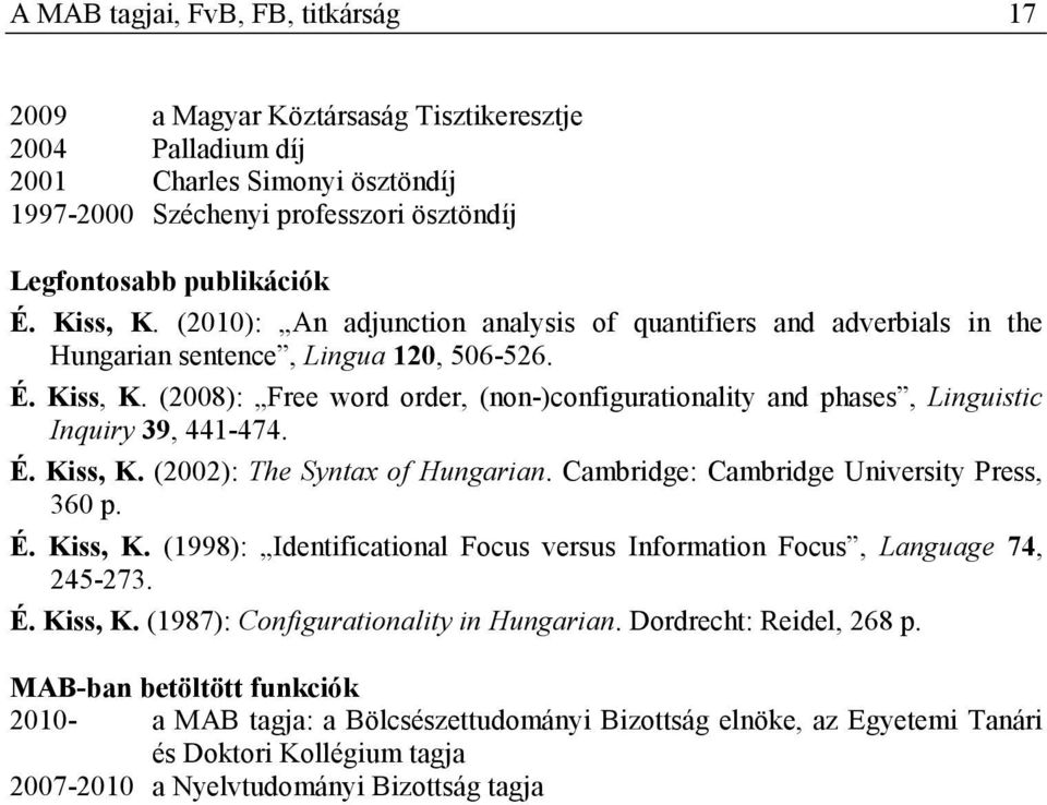 (2008): Free word order, (non-)configurationality and phases, Linguistic Inquiry 39, 441-474. É. Kiss, K. (2002): The Syntax of Hungarian. Cambridge: Cambridge University Press, 360 p. É. Kiss, K. (1998): Identificational Focus versus Information Focus, Language 74, 245-273.