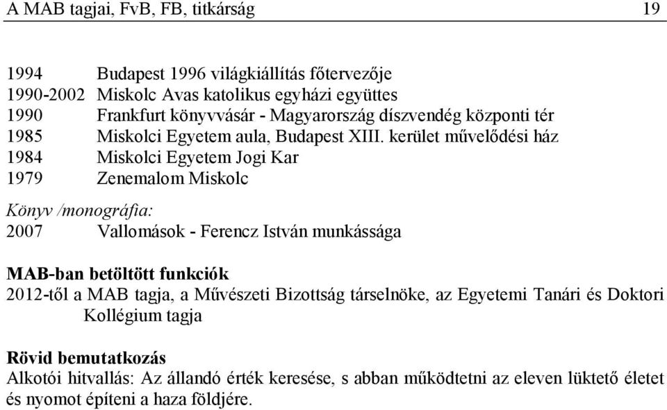 kerület mővelıdési ház 1984 Miskolci Egyetem Jogi Kar 1979 Zenemalom Miskolc Könyv /monográfia: 2007 Vallomások - Ferencz István munkássága MAB-ban betöltött