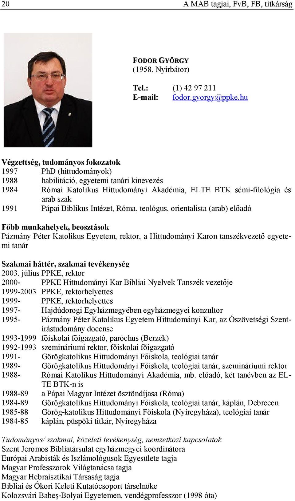 Biblikus Intézet, Róma, teológus, orientalista (arab) elıadó Fıbb munkahelyek, beosztások Pázmány Péter Katolikus Egyetem, rektor, a Hittudományi Karon tanszékvezetı egyetemi tanár Szakmai háttér,