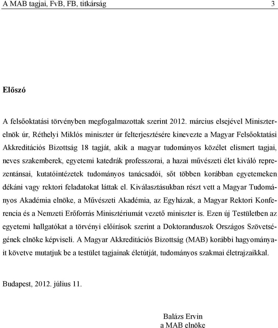 tagjai, neves szakemberek, egyetemi katedrák professzorai, a hazai mővészeti élet kiváló reprezentánsai, kutatóintézetek tudományos tanácsadói, sıt többen korábban egyetemeken dékáni vagy rektori