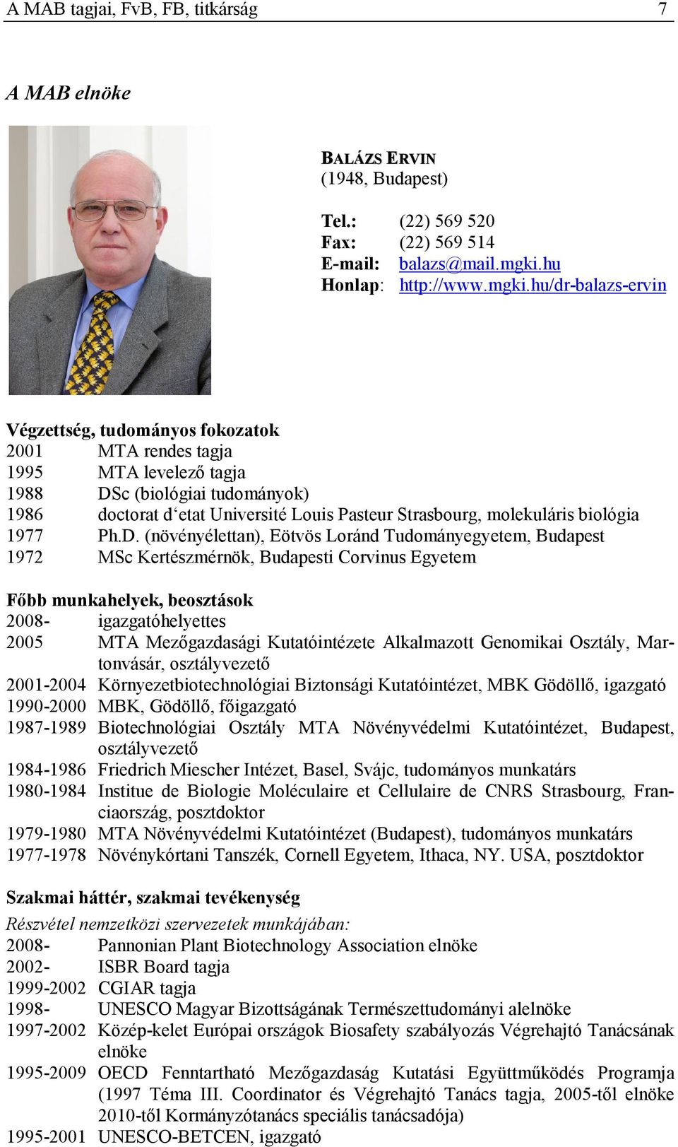 hu/dr-balazs-ervin Végzettség, tudományos fokozatok 2001 MTA rendes tagja 1995 MTA levelezı tagja 1988 DSc (biológiai tudományok) 1986 doctorat d etat Université Louis Pasteur Strasbourg, molekuláris