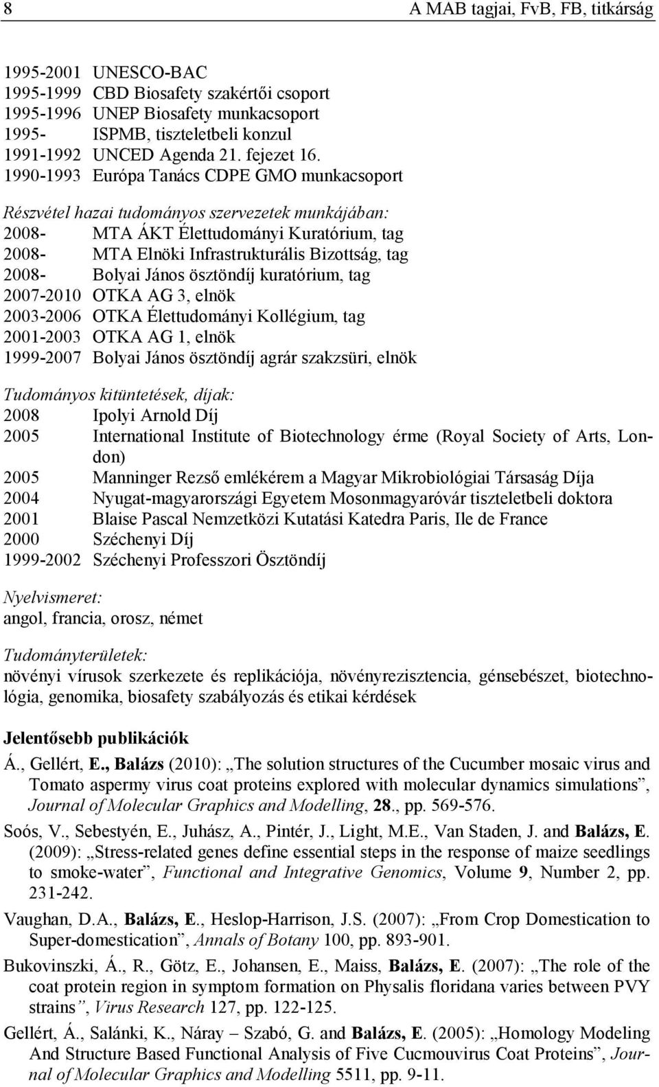 1990-1993 Európa Tanács CDPE GMO munkacsoport Részvétel hazai tudományos szervezetek munkájában: 2008- MTA ÁKT Élettudományi Kuratórium, tag 2008- MTA Elnöki Infrastrukturális Bizottság, tag 2008-