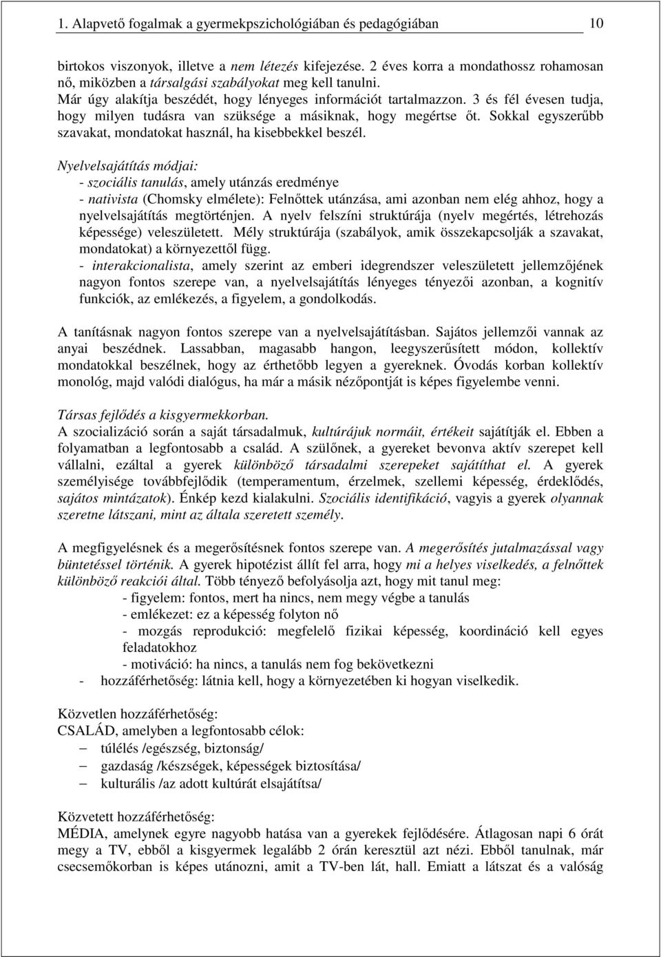 3 és fél évesen tudja, hogy milyen tudásra van szüksége a másiknak, hogy megértse ıt. Sokkal egyszerőbb szavakat, mondatokat használ, ha kisebbekkel beszél.