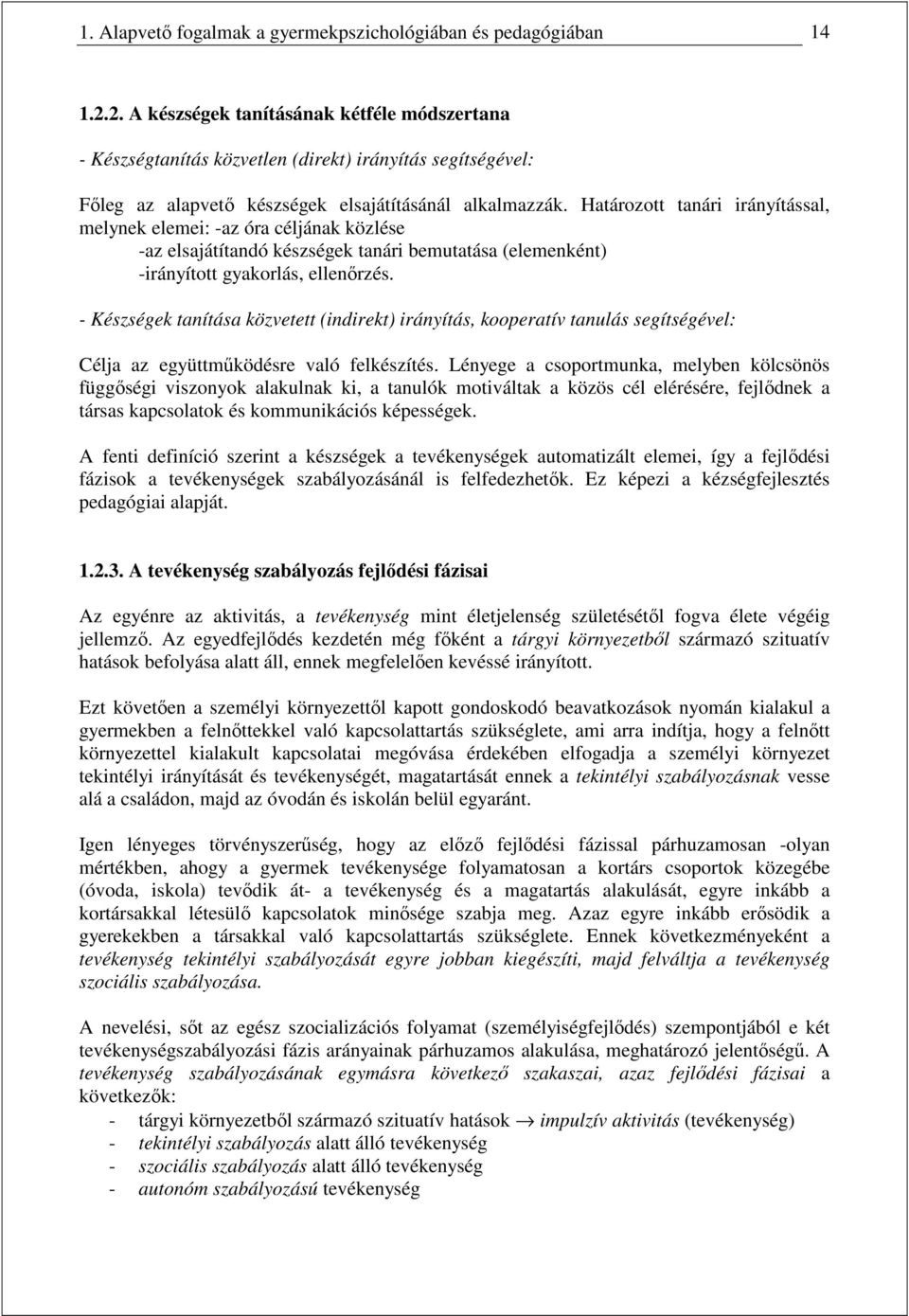 Határozott tanári irányítással, melynek elemei: -az óra céljának közlése -az elsajátítandó készségek tanári bemutatása (elemenként) -irányított gyakorlás, ellenırzés.