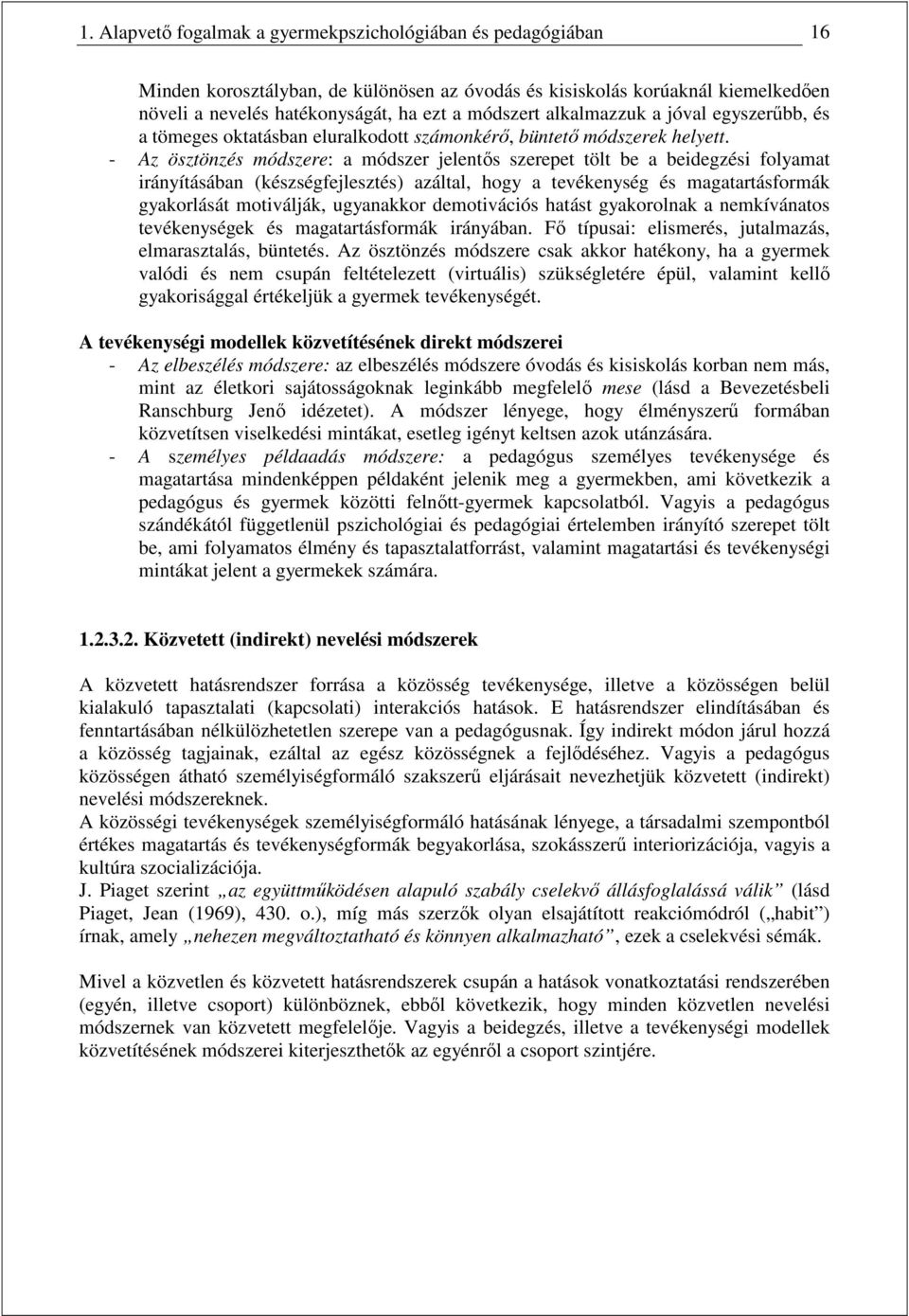 - Az ösztönzés módszere: a módszer jelentıs szerepet tölt be a beidegzési folyamat irányításában (készségfejlesztés) azáltal, hogy a tevékenység és magatartásformák gyakorlását motiválják, ugyanakkor