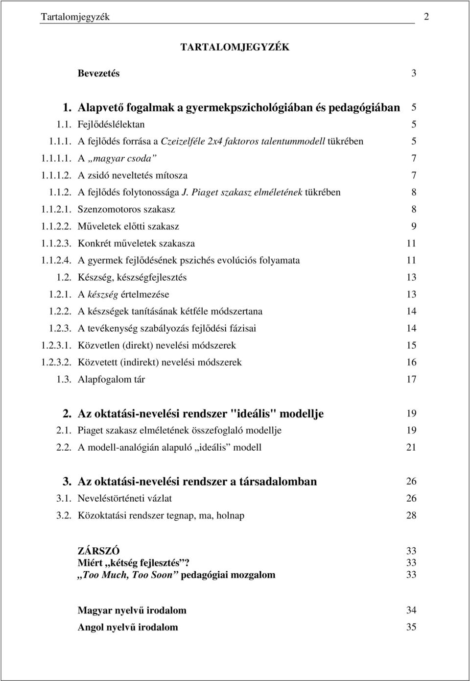 1.2.3. Konkrét mőveletek szakasza 11 1.1.2.4. A gyermek fejlıdésének pszichés evolúciós folyamata 11 1.2. Készség, készségfejlesztés 13 1.2.1. A készség értelmezése 13 1.2.2. A készségek tanításának kétféle módszertana 14 1.