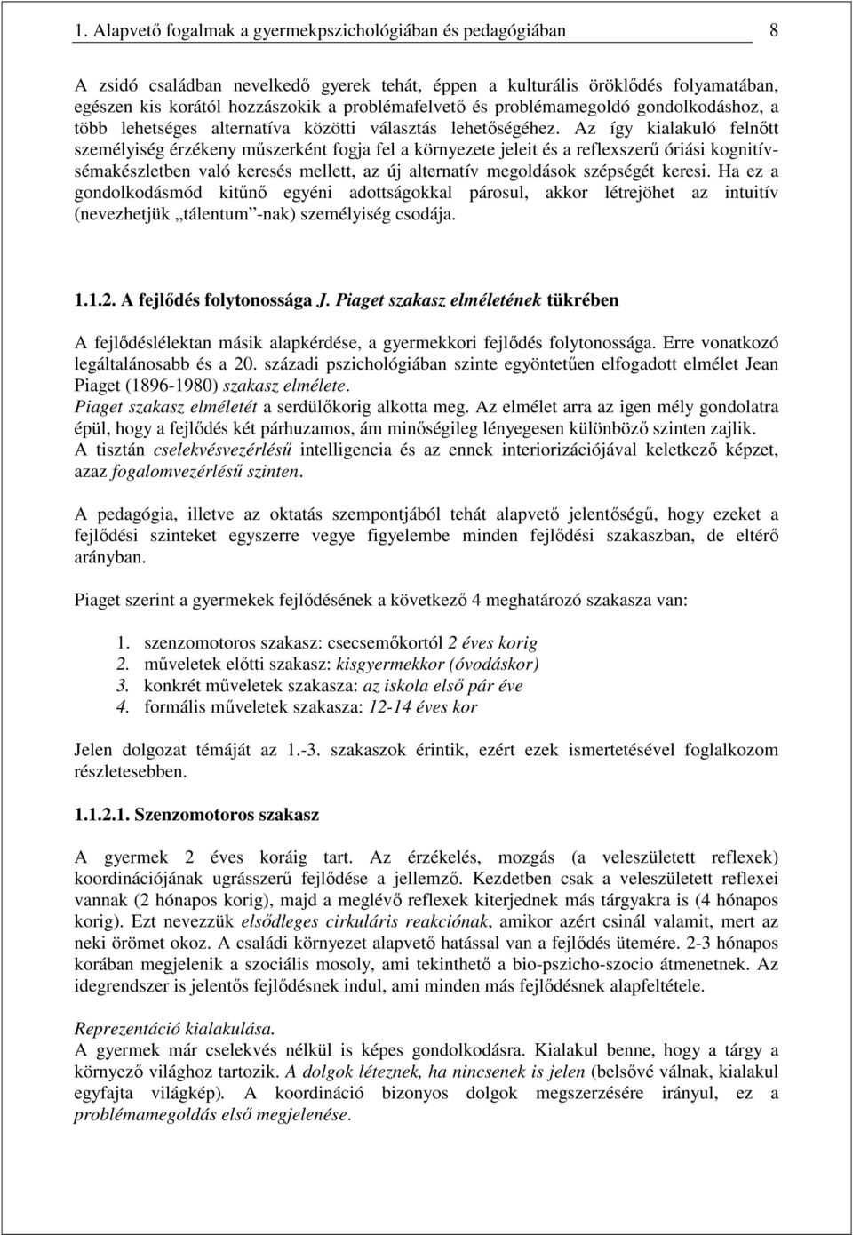 Az így kialakuló felnıtt személyiség érzékeny mőszerként fogja fel a környezete jeleit és a reflexszerő óriási kognitívsémakészletben való keresés mellett, az új alternatív megoldások szépségét