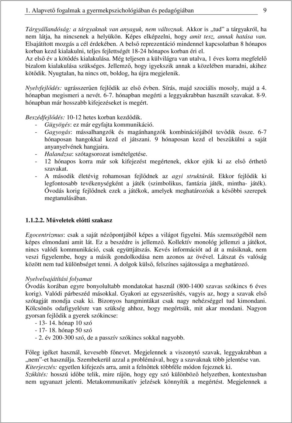 A belsı reprezentáció mindennel kapcsolatban 8 hónapos korban kezd kialakulni, teljes fejlettségét 18-24 hónapos korban éri el. Az elsı év a kötıdés kialakulása.