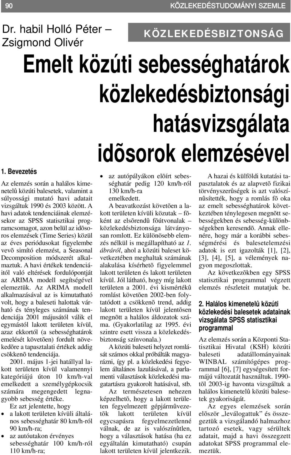 A havi adatok tendenciáinak elemzésekor az SPSS statisztikai programcsomagot, azon belül az idõsoros elemzések (Time Series) közül az éves periódusokat figyelembe vevõ simító elemzést, a Seasonal