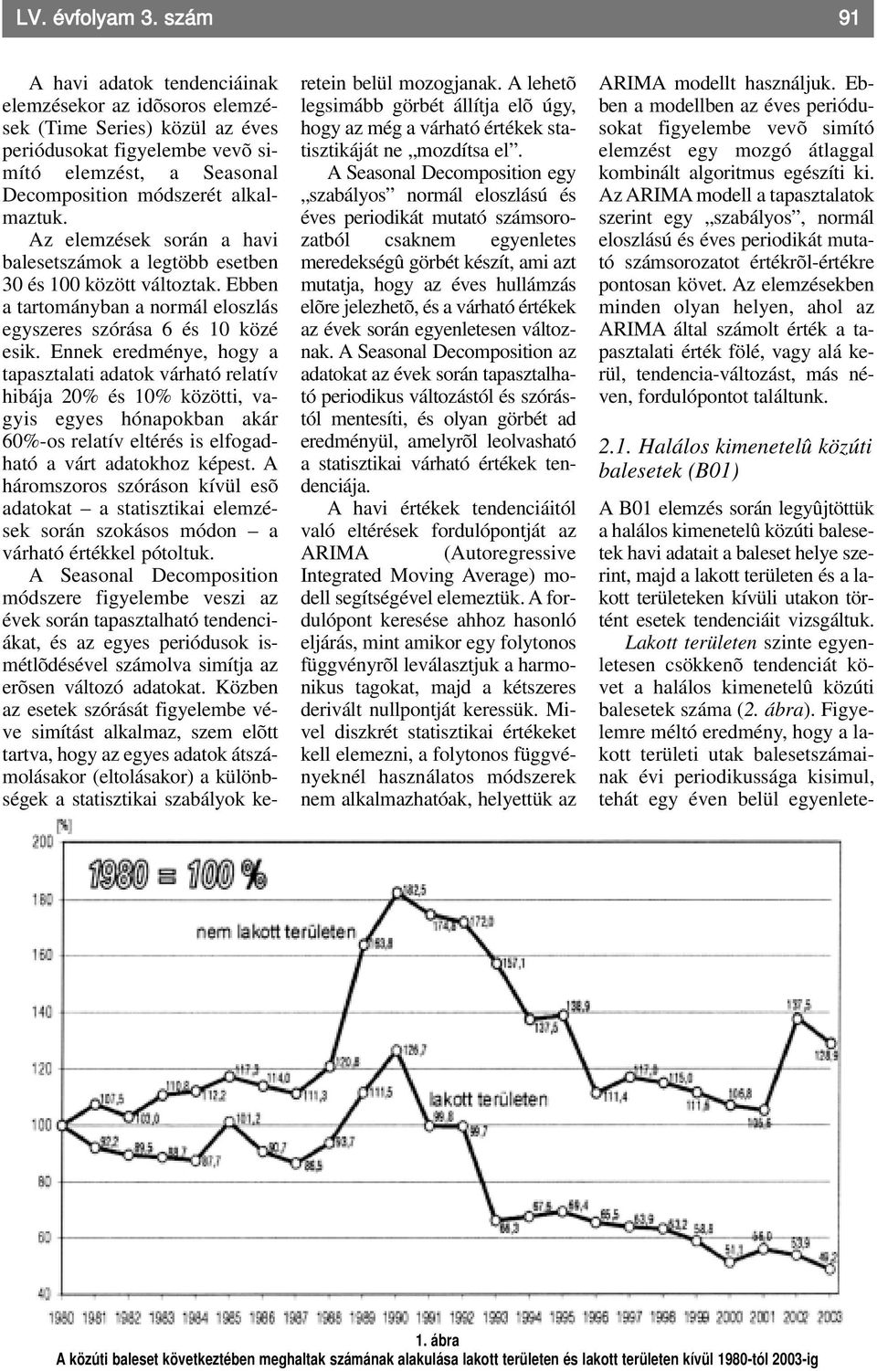 Az elemzések során a havi balesetszámok a legtöbb esetben 30 és 100 között változtak. Ebben a tartományban a normál eloszlás egyszeres szórása 6 és 10 közé esik.