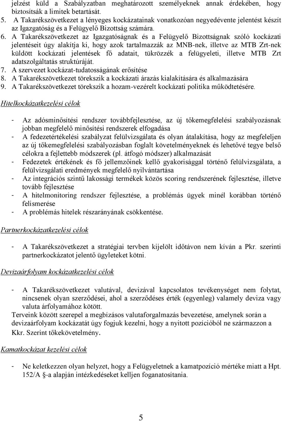 A Takarékszövetkezet az Igazgatóságnak és a Felügyelő Bizottságnak szóló kockázati jelentéseit úgy alakítja ki, hogy azok tartalmazzák az MNB-nek, illetve az MTB Zrt-nek küldött kockázati jelentések