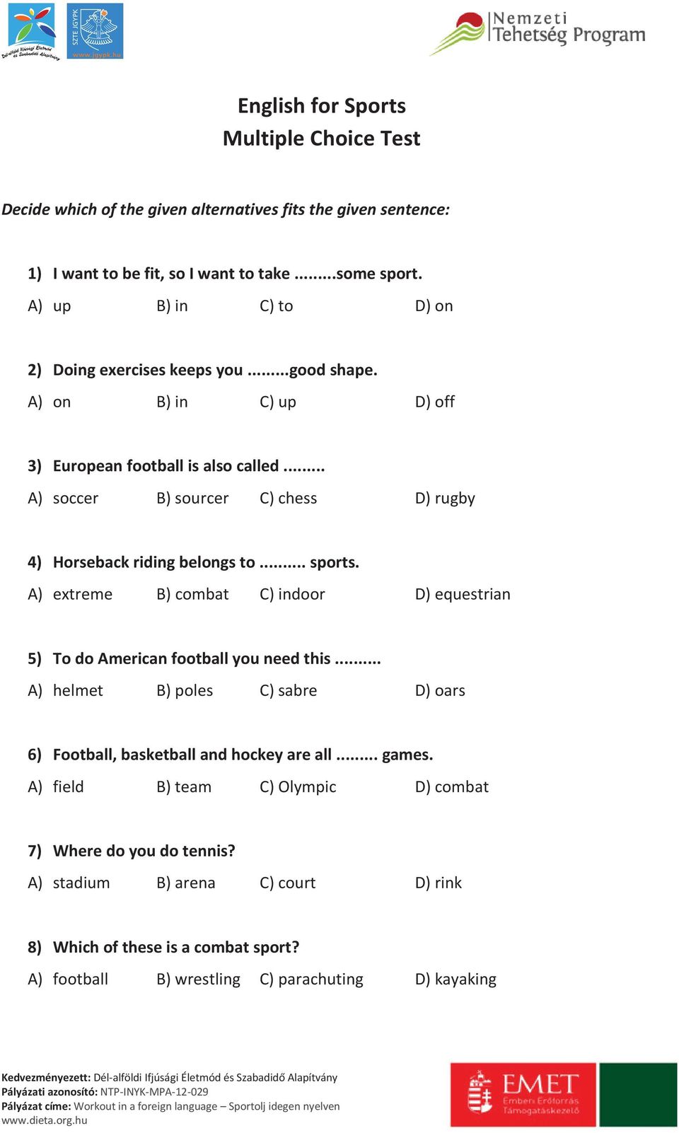 .. A) soccer B) sourcer C) chess D) rugby 4) Horseback riding belongs to... sports. A) extreme B) combat C) indoor D) equestrian 5) To do American football you need this.