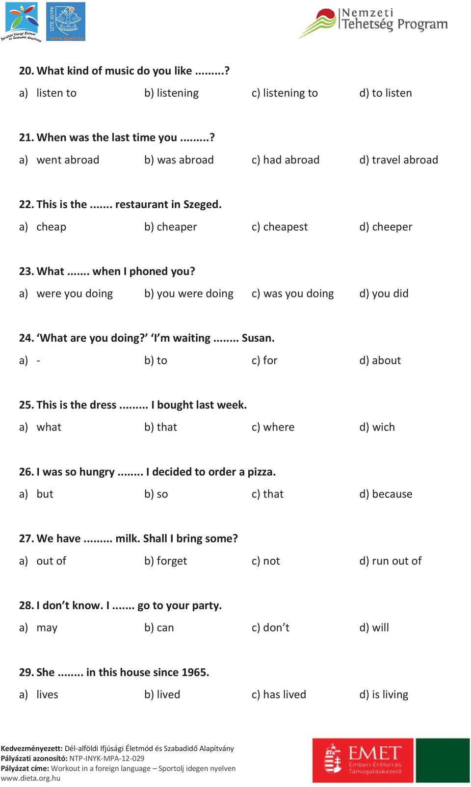 I m waiting... Susan. a) - b) to c) for d) about 25. This is the dress... I bought last week. a) what b) that c) where d) wich 26. I was so hungry... I decided to order a pizza.