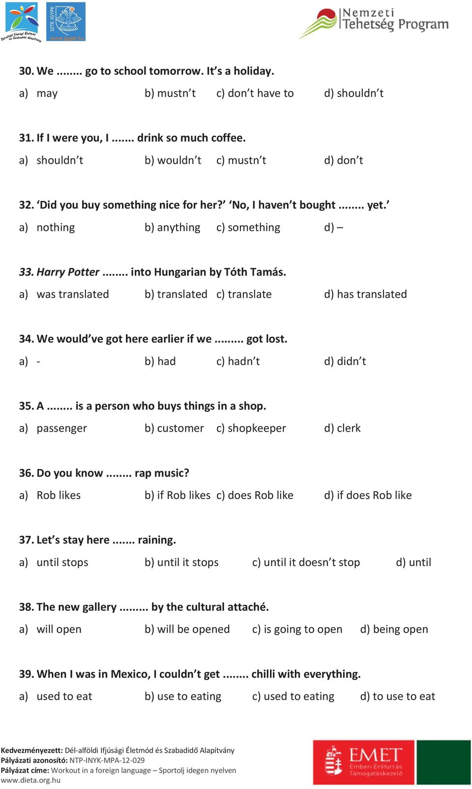 a) was translated b) translated c) translate d) has translated 34. We would ve got here earlier if we... got lost. a) - b) had c) hadn t d) didn t 35. A... is a person who buys things in a shop.