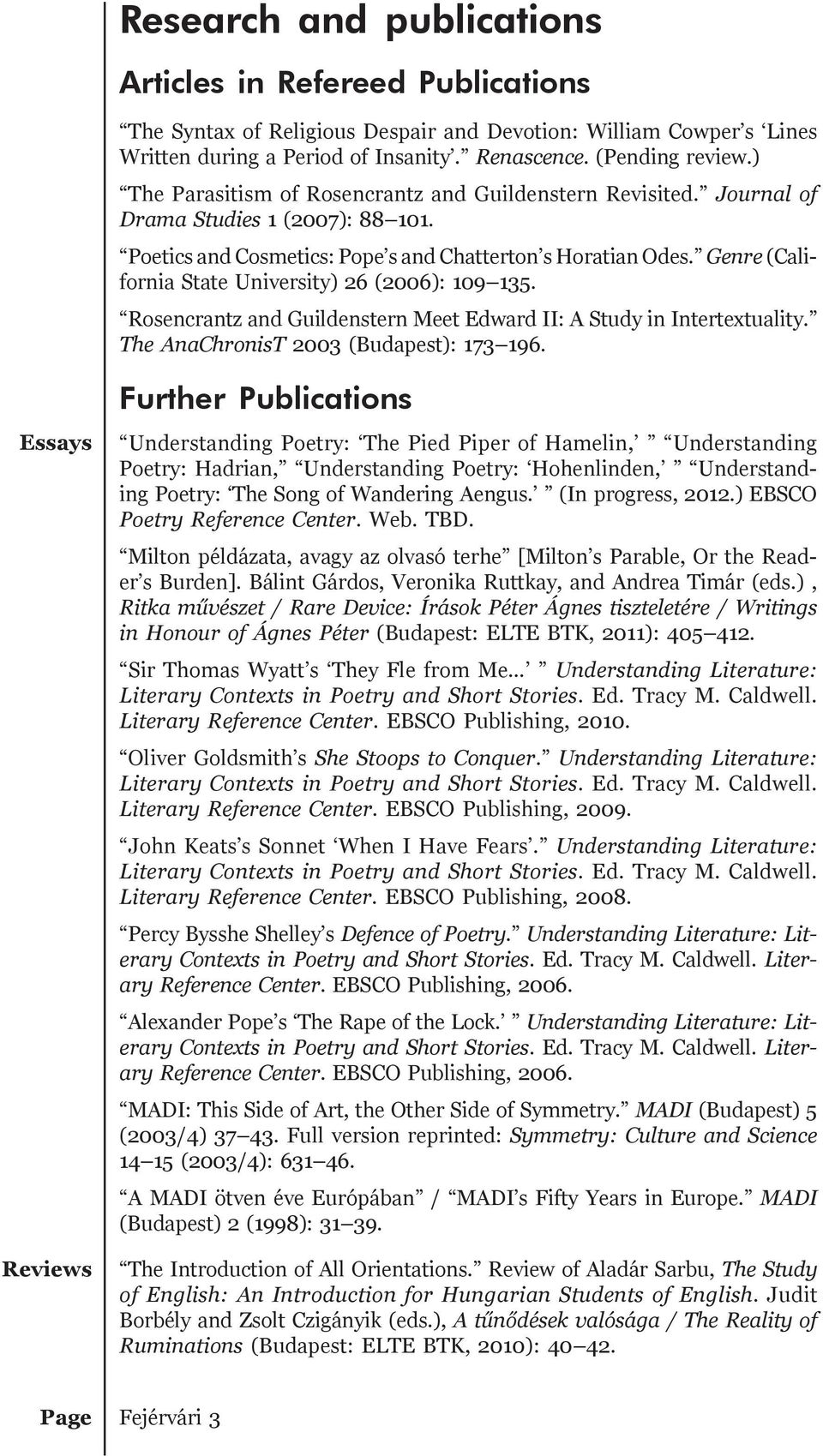 Genre (California State University) 26 (2006): 109 135. Rosencrantz and Guildenstern Meet Edward II: A Study in Intertextuality. The AnaChronisT 2003 (Budapest): 173 196.