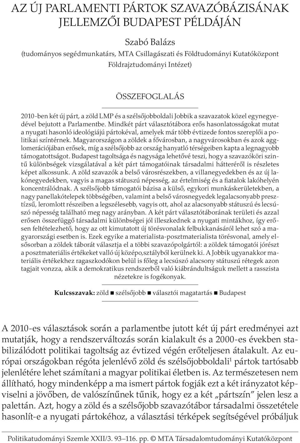 Mindkét párt választótábora erős hasonlatosságokat mutat a nyugati hasonló ideológiájú pártokéval, amelyek már több évtizede fontos szereplői a politikai színtérnek.